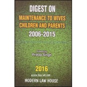 Modern Law House's Digest on Maintenance to Wives Children and Parents 2006-2015 by Pratap Singh